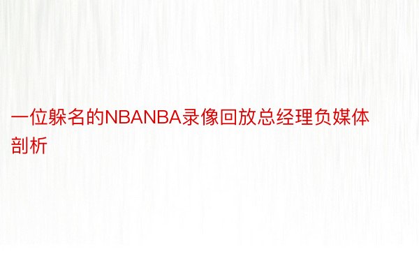 一位躲名的NBANBA录像回放总经理负媒体剖析