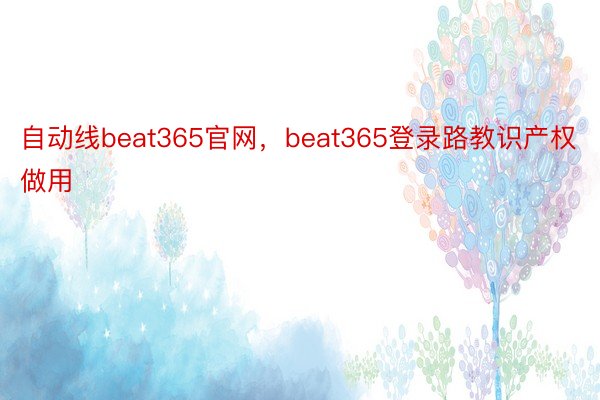 自动线beat365官网，beat365登录路教识产权做用
