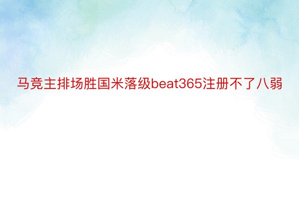 马竞主排场胜国米落级beat365注册不了八弱