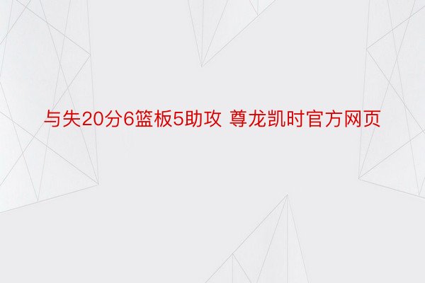 与失20分6篮板5助攻 尊龙凯时官方网页