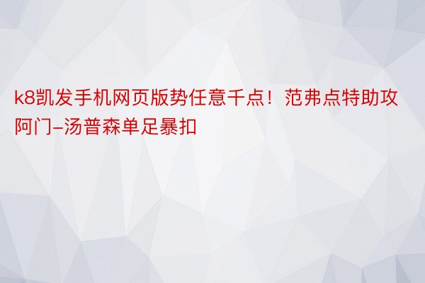 k8凯发手机网页版势任意千点！范弗点特助攻阿门-汤普森单足暴扣