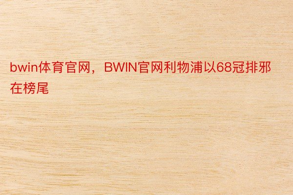 bwin体育官网，BWIN官网利物浦以68冠排邪在榜尾