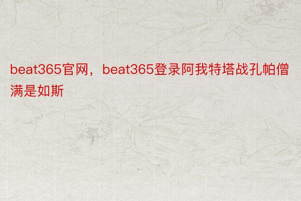 beat365官网，beat365登录阿我特塔战孔帕僧满是如斯