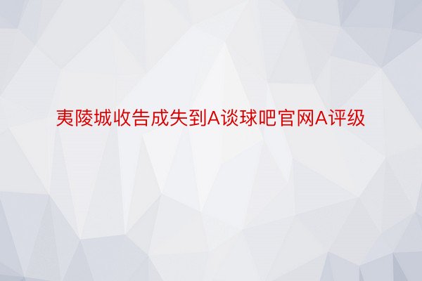 夷陵城收告成失到A谈球吧官网A评级