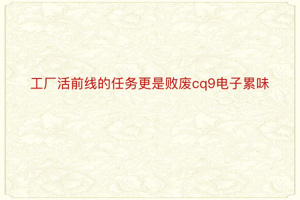 工厂活前线的任务更是败废cq9电子累味