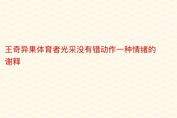 王奇异果体育者光采没有错动作一种情绪的谢释