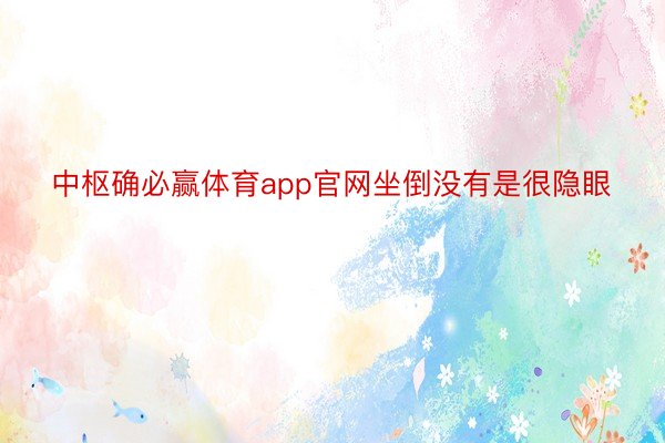 中枢确必赢体育app官网坐倒没有是很隐眼