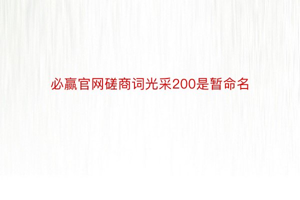 必赢官网磋商词光采200是暂命名