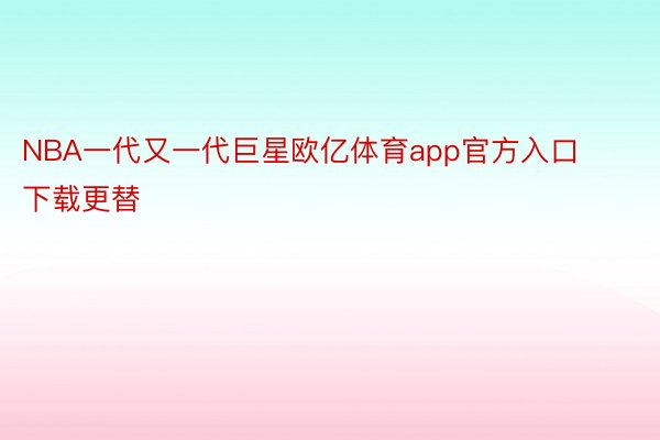 NBA一代又一代巨星欧亿体育app官方入口下载更替