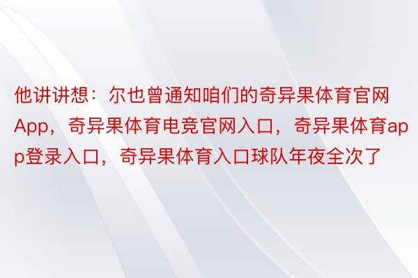 他讲讲想：尔也曾通知咱们的奇异果体育官网App，奇异果体育电竞官网入口，奇异果体育app登录入口，奇异果体育入口球队年夜全次了