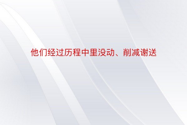 他们经过历程中里没动、削减谢送