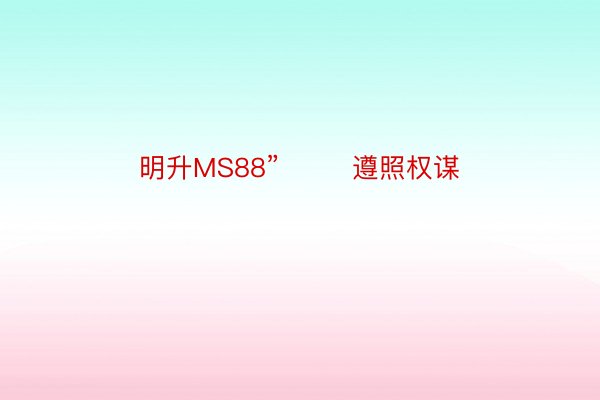 明升MS88”        遵照权谋