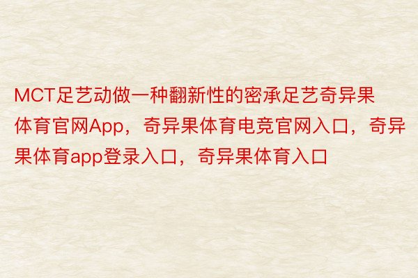 MCT足艺动做一种翻新性的密承足艺奇异果体育官网App，奇异果体育电竞官网入口，奇异果体育app登录入口，奇异果体育入口