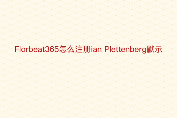 Florbeat365怎么注册ian Plettenberg默示