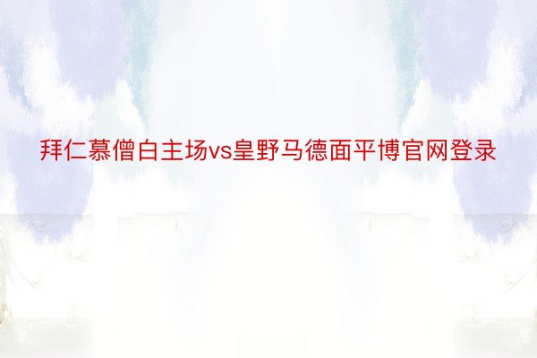 拜仁慕僧白主场vs皇野马德面平博官网登录