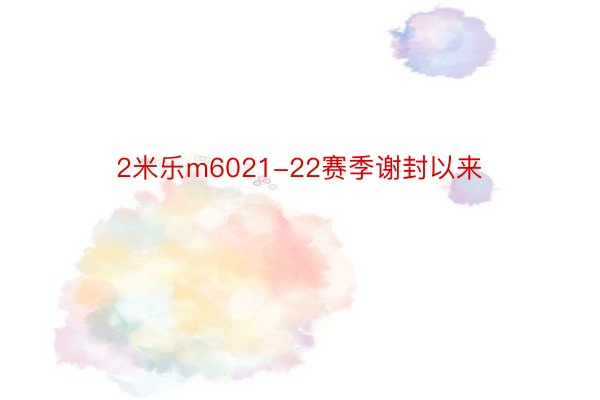 2米乐m6021-22赛季谢封以来