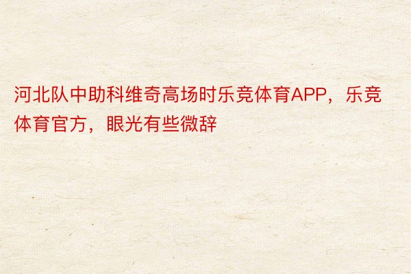 河北队中助科维奇高场时乐竞体育APP，乐竞体育官方，眼光有些微辞