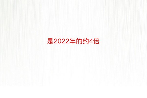 是2022年的约4倍