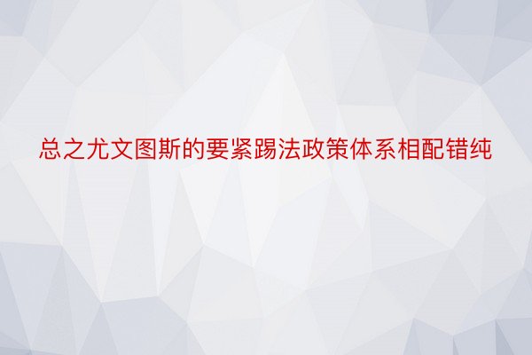 总之尤文图斯的要紧踢法政策体系相配错纯