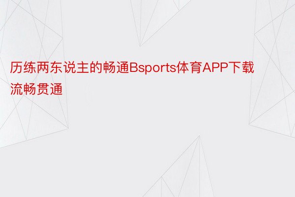 历练两东说主的畅通Bsports体育APP下载流畅贯通