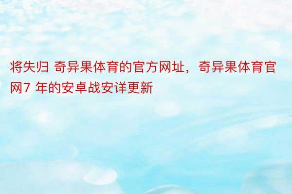 将失归 奇异果体育的官方网址，奇异果体育官网7 年的安卓战安详更新