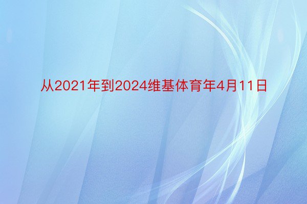 从2021年到2024维基体育年4月11日