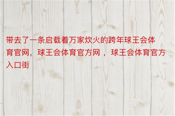 带去了一条启载着万家炊火的跨年球王会体育官网，球王会体育官方网 ，球王会体育官方入口街