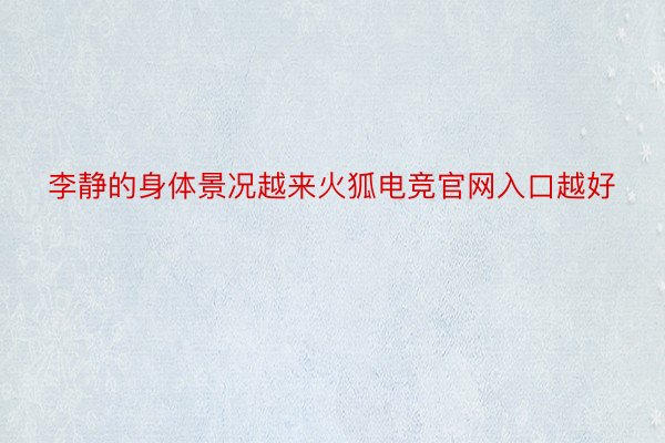 李静的身体景况越来火狐电竞官网入口越好