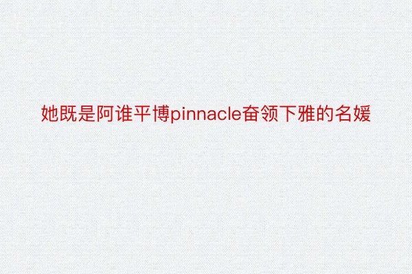 她既是阿谁平博pinnacle奋领下雅的名媛