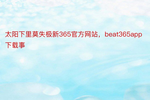 太阳下里莫失极新365官方网站，beat365app下载事