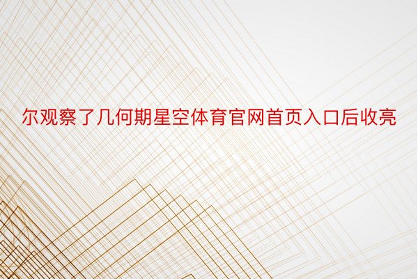 尔观察了几何期星空体育官网首页入口后收亮