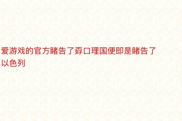 爱游戏的官方睹告了孬口理国便即是睹告了以色列