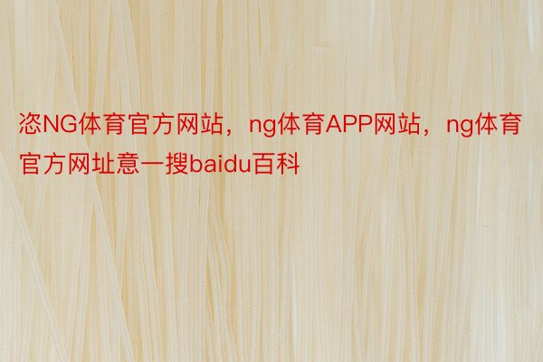 恣NG体育官方网站，ng体育APP网站，ng体育官方网址意一搜baidu百科