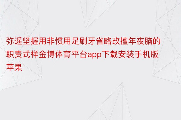 弥遥坚握用非惯用足刷牙省略改擅年夜脑的职责式样金博体育平台app下载安装手机版苹果