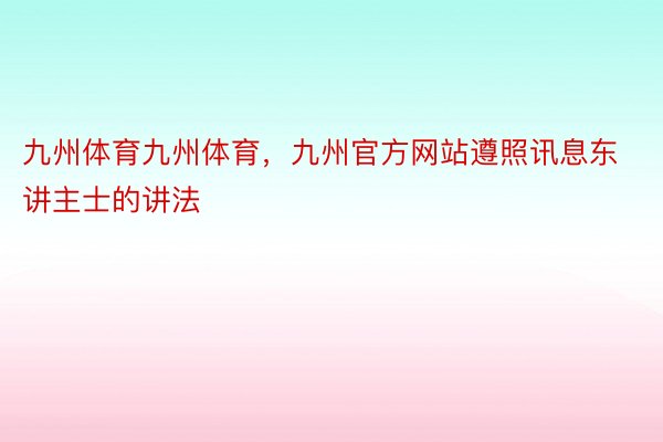 九州体育九州体育，九州官方网站遵照讯息东讲主士的讲法