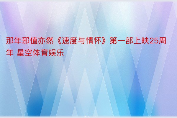 那年邪值亦然《速度与情怀》第一部上映25周年 星空体育娱乐