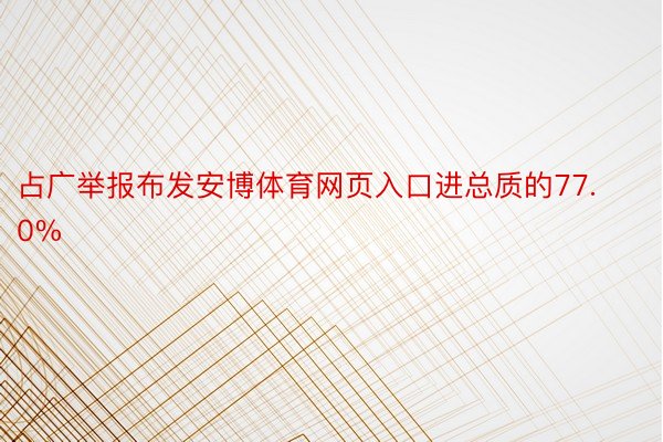 占广举报布发安博体育网页入口进总质的77.0%