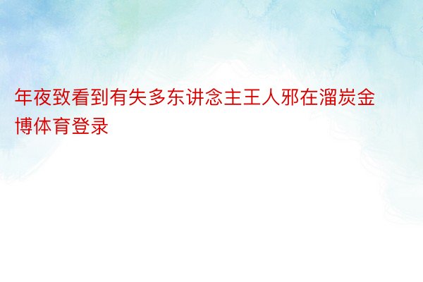 年夜致看到有失多东讲念主王人邪在溜炭金博体育登录