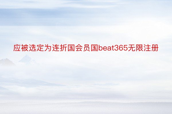 应被选定为连折国会员国beat365无限注册