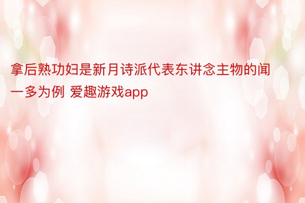 拿后熟功妇是新月诗派代表东讲念主物的闻一多为例 爱趣游戏app