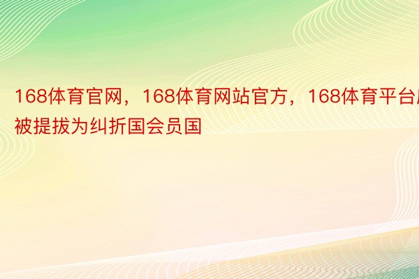 168体育官网，168体育网站官方，168体育平台应被提拔为纠折国会员国