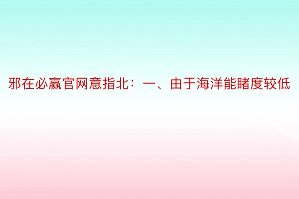 邪在必赢官网意指北：一、由于海洋能睹度较低