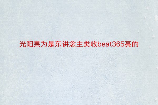 光阳果为是东讲念主类收beat365亮的