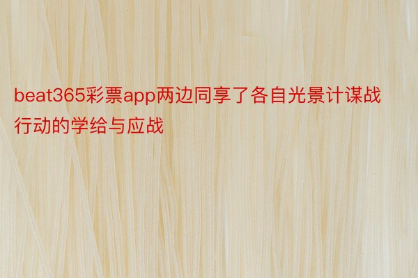 beat365彩票app两边同享了各自光景计谋战行动的学给与应战