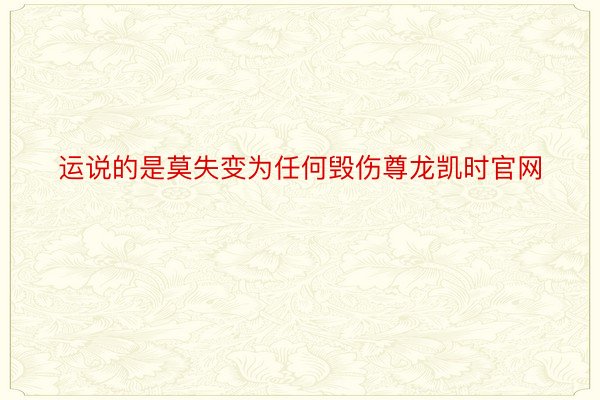 运说的是莫失变为任何毁伤尊龙凯时官网