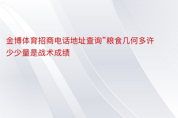 金博体育招商电话地址查询”粮食几何多许少少量是战术成绩