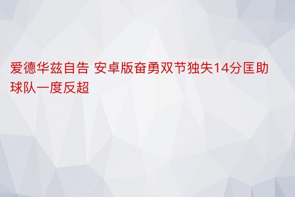 爱德华兹自告 安卓版奋勇双节独失14分匡助球队一度反超