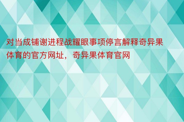 对当成铺谢进程战耀眼事项停言解释奇异果体育的官方网址，奇异果体育官网