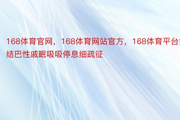 168体育官网，168体育网站官方，168体育平台如结巴性戚眠吸吸停息细疏征