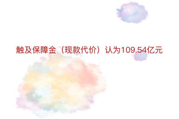 触及保障金（现款代价）认为109.54亿元